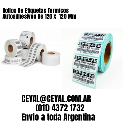 Rollos De Etiquetas Termicos Autoadhesivos De 120 x  120 Mm