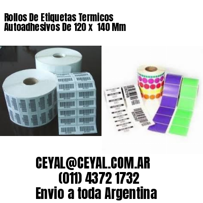 Rollos De Etiquetas Termicos Autoadhesivos De 120 x  140 Mm