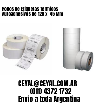 Rollos De Etiquetas Termicos Autoadhesivos De 120 x  45 Mm