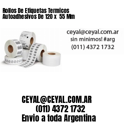 Rollos De Etiquetas Termicos Autoadhesivos De 120 x  55 Mm