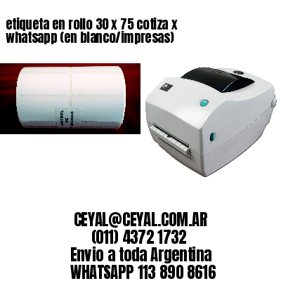 etiqueta en rollo 30 x 75 cotiza x whatsapp (en blanco/impresas)