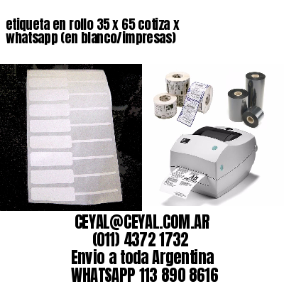 etiqueta en rollo 35 x 65 cotiza x whatsapp (en blanco/impresas)