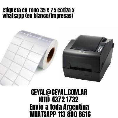 etiqueta en rollo 35 x 75 cotiza x whatsapp (en blanco/impresas)