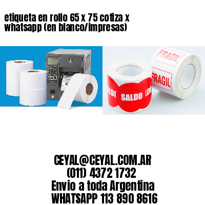 etiqueta en rollo 65 x 75 cotiza x whatsapp (en blanco/impresas)