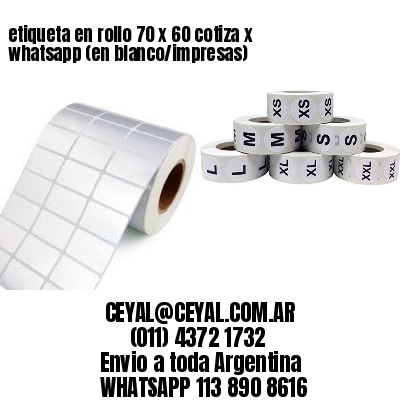 etiqueta en rollo 70 x 60 cotiza x whatsapp (en blanco/impresas)