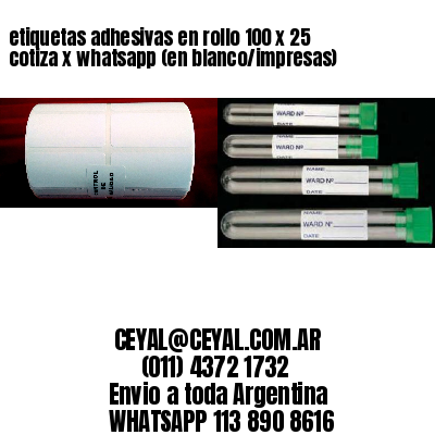 etiquetas adhesivas en rollo 100 x 25 cotiza x whatsapp (en blanco/impresas)