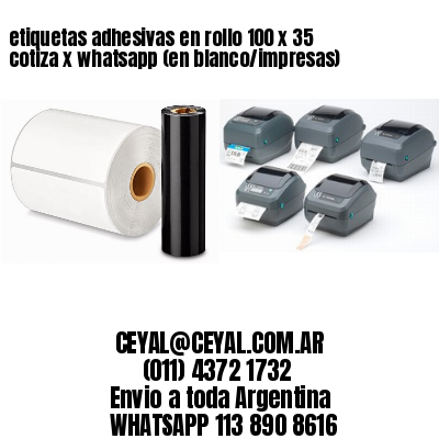 etiquetas adhesivas en rollo 100 x 35 cotiza x whatsapp (en blanco/impresas)