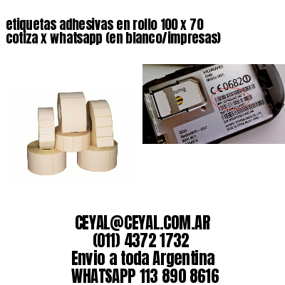 etiquetas adhesivas en rollo 100 x 70 cotiza x whatsapp (en blanco/impresas)