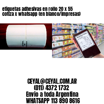 etiquetas adhesivas en rollo 20 x 55 cotiza x whatsapp (en blanco/impresas)