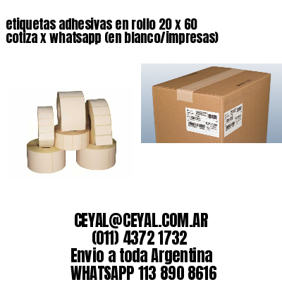 etiquetas adhesivas en rollo 20 x 60 cotiza x whatsapp (en blanco/impresas)