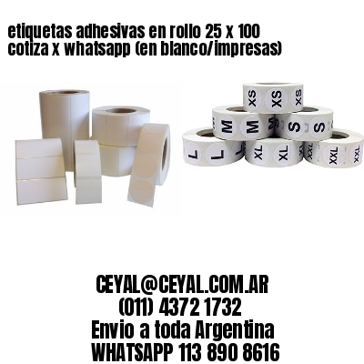 etiquetas adhesivas en rollo 25 x 100 cotiza x whatsapp (en blanco/impresas)