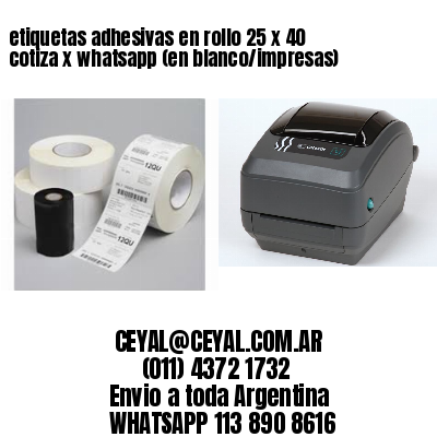 etiquetas adhesivas en rollo 25 x 40 cotiza x whatsapp (en blanco/impresas)