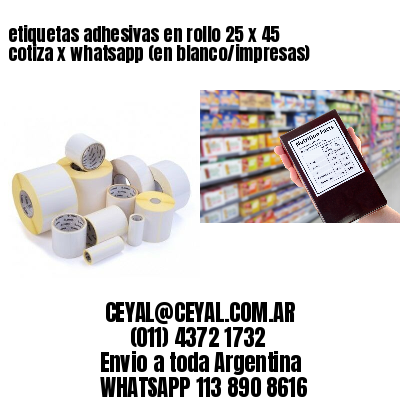 etiquetas adhesivas en rollo 25 x 45 cotiza x whatsapp (en blanco/impresas)