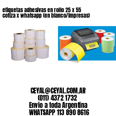 etiquetas adhesivas en rollo 25 x 55 cotiza x whatsapp (en blanco/impresas)