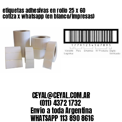 etiquetas adhesivas en rollo 25 x 60 cotiza x whatsapp (en blanco/impresas)