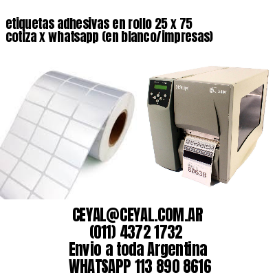 etiquetas adhesivas en rollo 25 x 75 cotiza x whatsapp (en blanco/impresas)