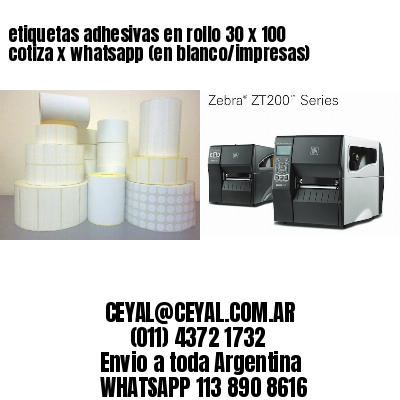 etiquetas adhesivas en rollo 30 x 100 cotiza x whatsapp (en blanco/impresas)