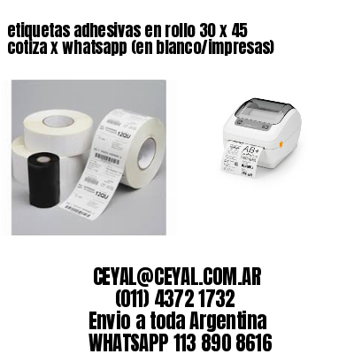 etiquetas adhesivas en rollo 30 x 45 cotiza x whatsapp (en blanco/impresas)