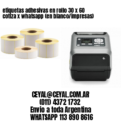 etiquetas adhesivas en rollo 30 x 60 cotiza x whatsapp (en blanco/impresas)