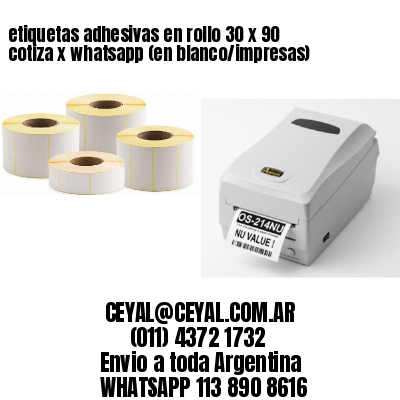 etiquetas adhesivas en rollo 30 x 90 cotiza x whatsapp (en blanco/impresas)