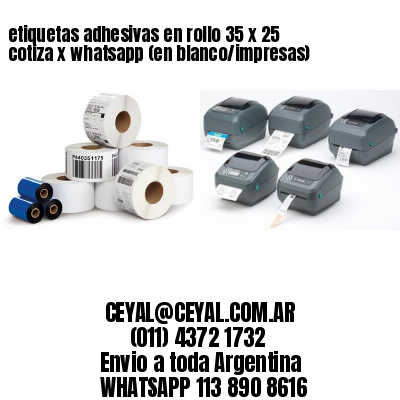 etiquetas adhesivas en rollo 35 x 25 cotiza x whatsapp (en blanco/impresas)