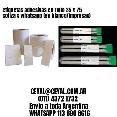 etiquetas adhesivas en rollo 35 x 75 cotiza x whatsapp (en blanco/impresas)