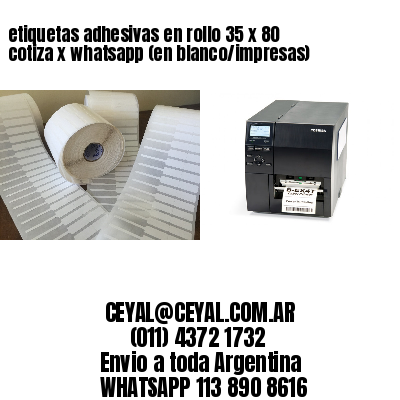 etiquetas adhesivas en rollo 35 x 80 cotiza x whatsapp (en blanco/impresas)