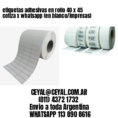 etiquetas adhesivas en rollo 40 x 45 cotiza x whatsapp (en blanco/impresas)