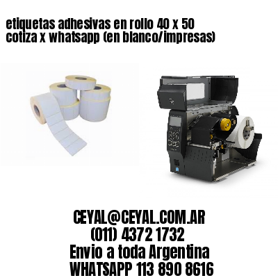 etiquetas adhesivas en rollo 40 x 50 cotiza x whatsapp (en blanco/impresas)