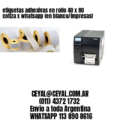 etiquetas adhesivas en rollo 40 x 80 cotiza x whatsapp (en blanco/impresas)