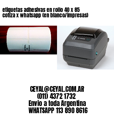 etiquetas adhesivas en rollo 40 x 85 cotiza x whatsapp (en blanco/impresas)