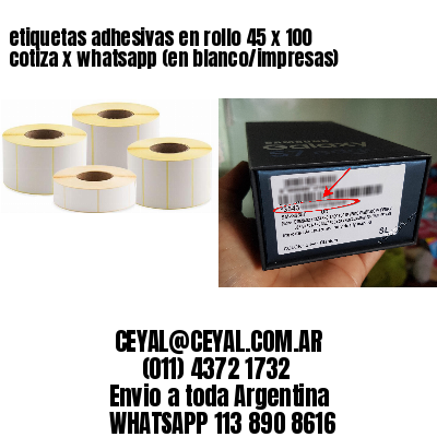 etiquetas adhesivas en rollo 45 x 100 cotiza x whatsapp (en blanco/impresas)