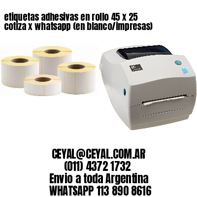 etiquetas adhesivas en rollo 45 x 25 cotiza x whatsapp (en blanco/impresas)