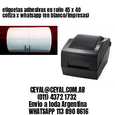 etiquetas adhesivas en rollo 45 x 40 cotiza x whatsapp (en blanco/impresas)