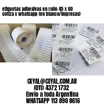 etiquetas adhesivas en rollo 45 x 60 cotiza x whatsapp (en blanco/impresas)