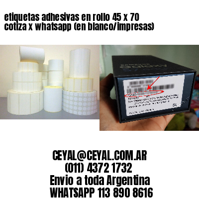 etiquetas adhesivas en rollo 45 x 70 cotiza x whatsapp (en blanco/impresas)