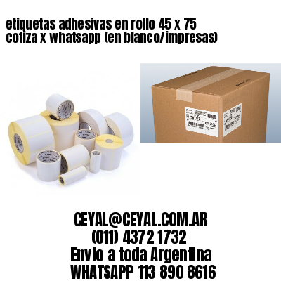 etiquetas adhesivas en rollo 45 x 75 cotiza x whatsapp (en blanco/impresas)