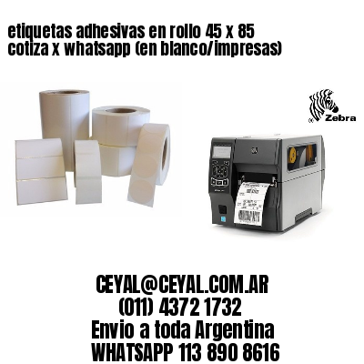 etiquetas adhesivas en rollo 45 x 85 cotiza x whatsapp (en blanco/impresas)