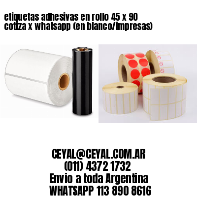 etiquetas adhesivas en rollo 45 x 90 cotiza x whatsapp (en blanco/impresas)