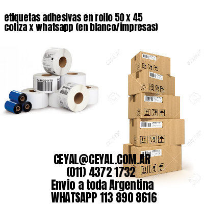 etiquetas adhesivas en rollo 50 x 45 cotiza x whatsapp (en blanco/impresas)