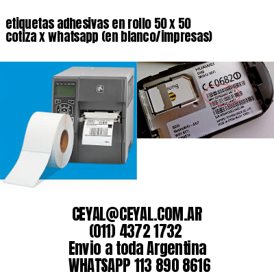 etiquetas adhesivas en rollo 50 x 50 cotiza x whatsapp (en blanco/impresas)