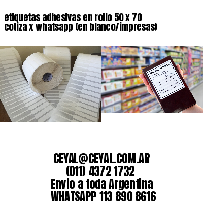 etiquetas adhesivas en rollo 50 x 70 cotiza x whatsapp (en blanco/impresas)