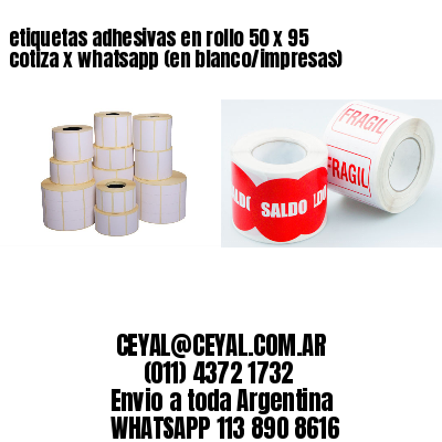 etiquetas adhesivas en rollo 50 x 95 cotiza x whatsapp (en blanco/impresas)