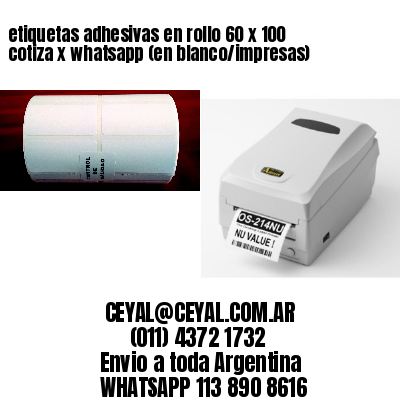 etiquetas adhesivas en rollo 60 x 100 cotiza x whatsapp (en blanco/impresas)