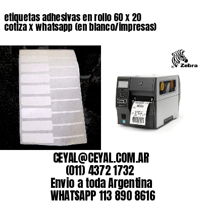 etiquetas adhesivas en rollo 60 x 20 cotiza x whatsapp (en blanco/impresas)