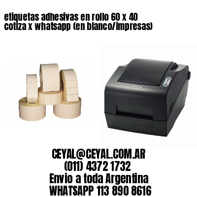 etiquetas adhesivas en rollo 60 x 40 cotiza x whatsapp (en blanco/impresas)