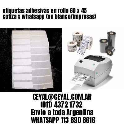 etiquetas adhesivas en rollo 60 x 45 cotiza x whatsapp (en blanco/impresas)