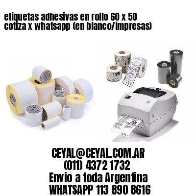 etiquetas adhesivas en rollo 60 x 50 cotiza x whatsapp (en blanco/impresas)