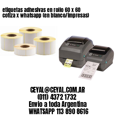 etiquetas adhesivas en rollo 60 x 60 cotiza x whatsapp (en blanco/impresas)