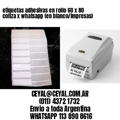 etiquetas adhesivas en rollo 60 x 80 cotiza x whatsapp (en blanco/impresas)